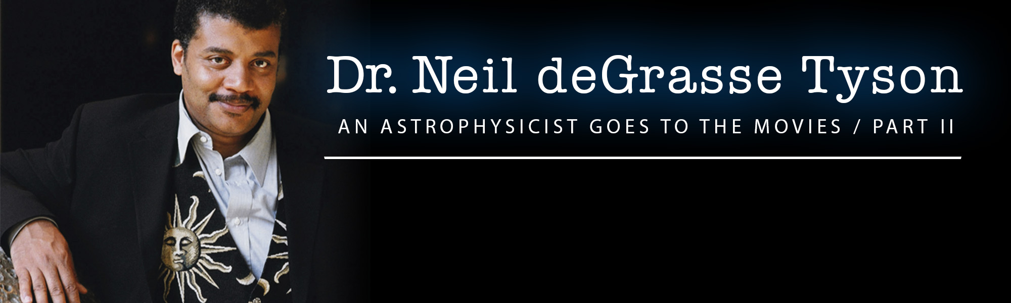 Dr. Neil deGrasse Tyson: An Astrophysicist Goes to the Movies, Part II